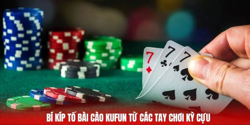 Bí kíp tố bài cào Kufun từ các tay chơi kỳ cựu