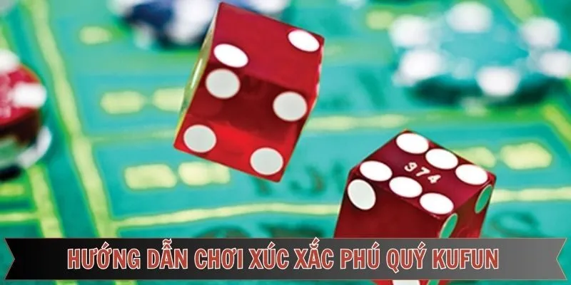 Những điều cần lưu ý khi chơi xúc xắc phú quý tại Kufun