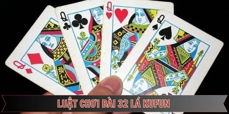 Nắm rõ về cách chơi trong bài 32 lá Kufun dễ dàng