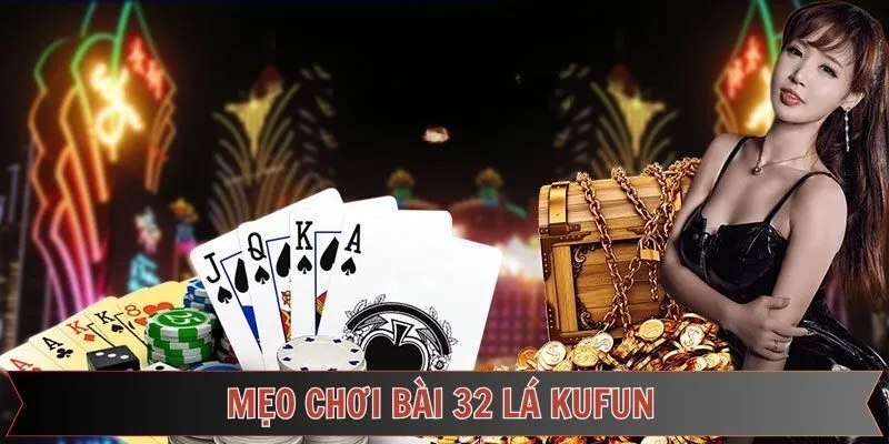 Những chiến lược khi tham gia game bài 32 lá Kufun thắng lớn