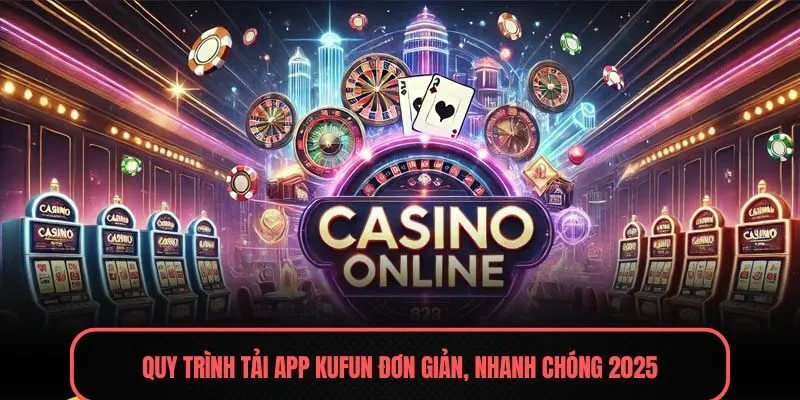 Quy trình tải APP Kufun đơn giản, nhanh chóng 2025